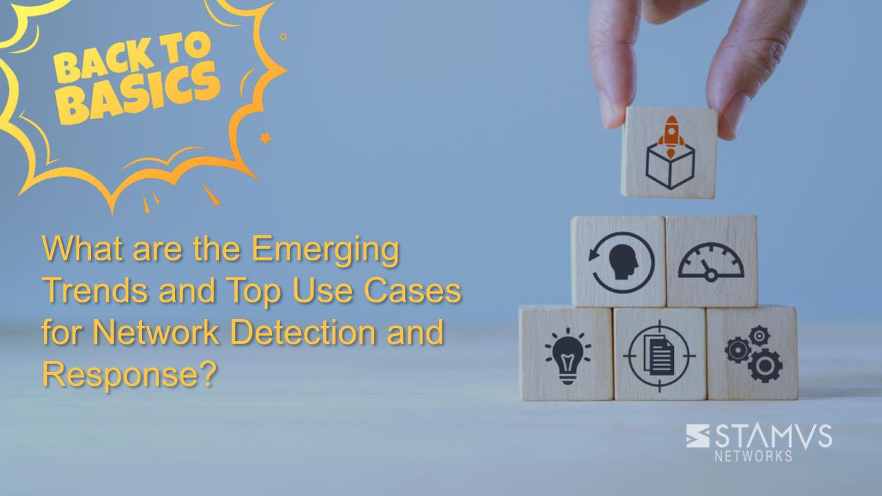 What are the Emerging Trends and Top Use Cases for Network Detection and Response?